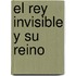 El Rey Invisible Y Su Reino