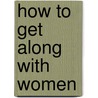 How to Get Along with Women door Elisabeth de Mariaffi