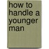 How to Handle a Younger Man