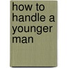 How to Handle a Younger Man door Jean-Philippe Aubourg