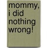 Mommy, I Did Nothing Wrong! door Andrea Suhajcik
