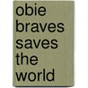 Obie Braves Saves the World by Rose Holiman