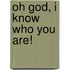 Oh God, I Know Who You Are!