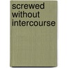 Screwed Without Intercourse door Gordan Stevens