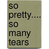 So Pretty.... So Many Tears by Rose Portillo