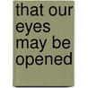 That Our Eyes May Be Opened door Patricia A. Brown
