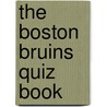 The Boston Bruins Quiz Book by Astin Snow