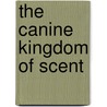 The Canine Kingdom of Scent by Anne Lill Kvam