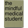 The Mindful Medical Student door M.D. Jeremy Spiegel