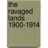 The Ravaged Lands 1900-1914 door Michael Owen Mahoney