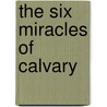 The Six Miracles of Calvary by William Nicholson