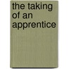 The Taking of an Apprentice door Lynn Crain