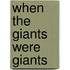 When the Giants Were Giants