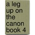A Leg Up on the Canon Book 4
