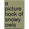 A Picture Book of Snowy Owls door P. Lafferty