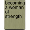 Becoming a Woman of Strength door Cynthia Heald