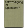 Entm�Ndigung Im Jugendamt? door Rainer Wolff