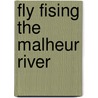 Fly Fising the Malheur River door Harry Teel
