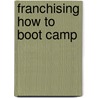 Franchising How to Boot Camp door Lance Glackin