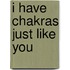 I Have Chakras Just Like You