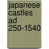 Japanese Castles Ad 250-1540 by Stephen Turnbull