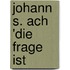 Johann S. Ach 'Die Frage Ist
