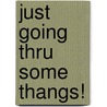 Just Going Thru Some Thangs! by Deann Lain