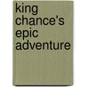 King Chance's Epic Adventure door L. Hagen