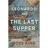 Leonardo and the Last Supper door Ross King
