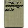 Lil Wayne - Unabridged Guide by Richard Barbara