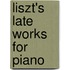 Liszt's Late Works for Piano