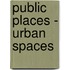 Public Places - Urban Spaces