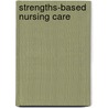 Strengths-Based Nursing Care door Rn Laurie N. Gottlieb Phd