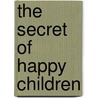 The Secret of Happy Children by Steve Biddulph