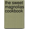 The Sweet Magnolias Cookbook by Sherryl Woods