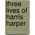 Three Lives of Harris Harper
