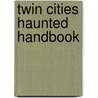 Twin Cities Haunted Handbook by Jeff Morris