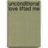 Unconditional Love Lifted Me