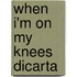 When I'm on My Knees Dicarta