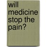 Will Medicine Stop the Pain? door Elyse M. Fitzpatrick