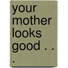 Your Mother Looks Good . . . door Ltd. Mikwright
