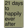 21 Days to Happily Ever After door Chris Broughton