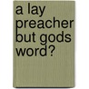 A Lay Preacher But Gods Word? door A. Sinner