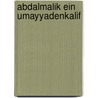 Abdalmalik Ein Umayyadenkalif door Philipp-Henning V. Bruchhausen