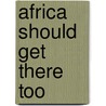 Africa Should Get  There  Too by Alfani Sumaili Yoyo