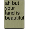 Ah But Your Land Is Beautiful by Alan Paton