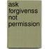 Ask Forgivenss Not Permission