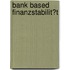 Bank Based Finanzstabilit�T