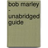 Bob Marley - Unabridged Guide door Barbara Anne