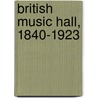 British Music Hall, 1840-1923 door Professor Laurence Senelick
